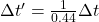 \Delta t'=\frac{1}{0.44}\Delta t