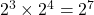  {2}^{3}  \times  {2}^{4}  =  {2}^{7} 