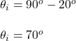 \theta_i = 90^o - 20^o\\\\\theta_i = 70^o