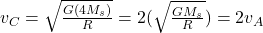v_C=\sqrt{\frac{G(4M_s)}{R}}=2(\sqrt{\frac{GM_s}{R}})=2v_A