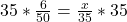 35*\frac{6 }{50 }= \frac{x }{35 }*35