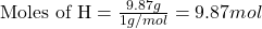 \text{Moles of H}=\frac{9.87g}{1g/mol}=9.87 mol