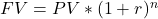 FV =PV * (1 + r)^n
