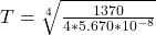 T =  \sqrt[4]{\frac{1370}{4 * 5.670 *10^{-8} } }