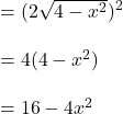 = (2 \sqrt{4 -x^2})^2 \\ \\ = 4(4-x^2)  \\ \\  = 16 - 4x^2