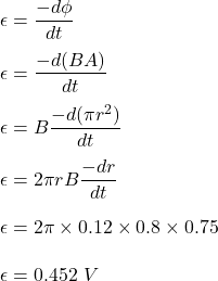 \epsilon=\dfrac{-d\phi}{dt}\\\\\epsilon=\dfrac{-d(BA)}{dt}\\\\\epsilon=B\dfrac{-d(\pi r^2)}{dt}\\\\\epsilon=2\pi rB\dfrac{-dr}{dt}\\\\\epsilon=2\pi \times 0.12\times 0.8\times 0.75\\\\\epsilon=0.452\ V