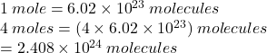 1 \: mole = 6.02 \times  {10}^{23}  \: molecules \\ 4 \: moles = (4 \times 6.02 \times  {10}^{23} ) \: molecules \\  = 2.408 \times  {10}^{24}  \: molecules