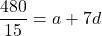 \dfrac{480}{15}=a+7d