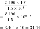 =\dfrac{5.196\times10^9}{1.5\times10^8}\\\\=\dfrac{5.196}{1.5}\times10^{9-8}\\\\= 3.464\times10=34.64