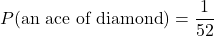 P(\text{an ace of diamond​})=\dfrac{1}{52}