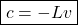 \boxed{c=-Lv}