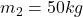 m_2=50 kg