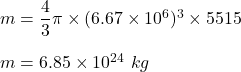 m=\dfrac{4}{3}\pi \times (6.67\times 10^6)^3\times 5515 \\\\m=6.85\times 10^{24}\ kg
