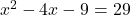 x^2-4x-9=29