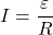 I = \dfrac{\varepsilon}{R}