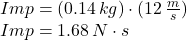Imp = (0.14\,kg)\cdot (12\,\frac{m}{s})\\Imp = 1.68\,N\cdot s