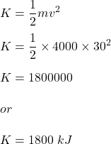 K=\dfrac{1}{2}mv^2\\\\K=\dfrac{1}{2}\times 4000\times 30^2\\\\K=1800000\\\\or\\\\K=1800\ kJ