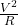 \frac{V^{2} }{R}