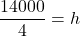 \dfrac{14000}{4}=h