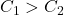 Rendered by QuickLaTeX.com C_1 > C_2