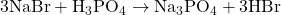  \small{ \mathrm{3NaBr + H_3PO_4 \rightarrow Na_3PO_4 + 3HBr}}