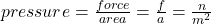pressure=  \frac{force}{area} =  \frac{f}{a} =  \frac{n}{m {}^{2} } 