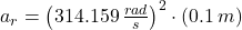 a_{r} = \left(314.159\,\frac{rad}{s} \right)^{2}\cdot (0.1\,m)