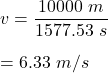 v=\dfrac{10000\ m}{1577.53\ s}\\\\=6.33\ m/s