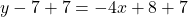 y -7 +7= -4x + 8 + 7