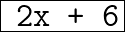  \huge{ \fbox{ \tt{2x + 6}}}