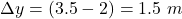 \Delta y=(3.5-2)=1.5\ m