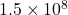 1.5\times10^8