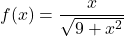 f(x) = \dfrac{x}{\sqrt{9+x^2}}