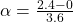 \alpha = \frac{2.4 - 0}{3.6}