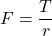 F = \dfrac{T}r{}