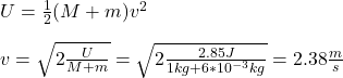 U=\frac{1}{2}(M+m)v^2\\\\v=\sqrt{2\frac{U}{M+m}}=\sqrt{2\frac{2.85J}{1kg+6*10^{-3}kg}}=2.38\frac{m}{s}