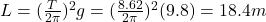 L=(\frac{T}{2\pi})^2g=(\frac{8.62}{2\pi})^2 (9.8)=18.4 m