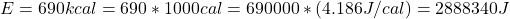 E =  690 kcal  =  690 *1000 cal  =  690000 *  (4.186 J/cal) =  2888340 J