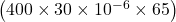 \left(400 \times 30 \times 10^{-6} \times 65\right)