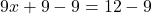 9x +9-9=12-9