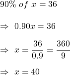 90\%\ of \  x= 36\\\\\Rightarrow\ 0.90x=36\\\\\Rightarrow\ x=\dfrac{36}{0.9}=\dfrac{360}{9}\\\\\Rightarrow\ x=40