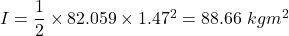 I = \dfrac{1}{2}\times 82.059\times 1.47^2 =88.66\ kgm^2 
