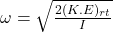 \omega = \sqrt{\frac{2(K.E)_{rt}}{I} }