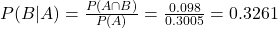 P(B|A) = \frac{P(A \cap B)}{P(A)} = \frac{0.098}{0.3005} = 0.3261