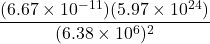 \dfrac{(6.67 \times  10^{-11})(5.97 \times  10^{24})}{(6.38 \times 10^6)^2}