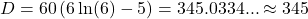 \displaystyle D=60\left(6\ln(6)-5)=345.0334...\approx 345