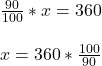 \frac{90}{100}*x=360\\\\x=360*\frac{100}{90}\\\\