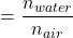 Rendered by QuickLaTeX.com = \dfrac{n_{water}}{n_{air}}