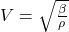 V=\sqrt{\frac{\beta }{\rho} }