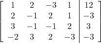 \left[\begin{array}{cccc|c}1&2&-3&1&12\\2&-1&2&1&-3\\3&-1&-1&2&3\\-2&3&2&-3&-3\end{array}\right]